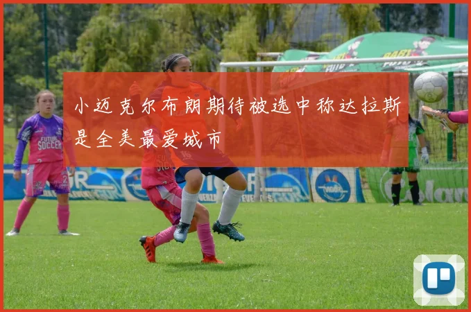 小迈克尔布朗期待被选中称达拉斯是全美最爱城市